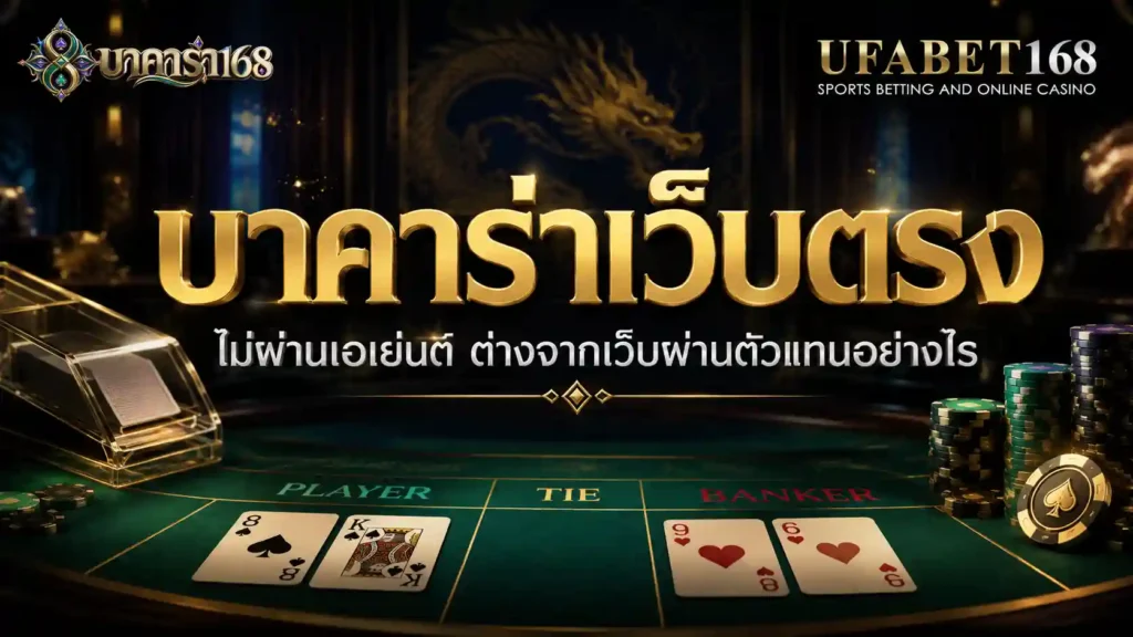 บาคาร่าเว็บตรง ไม่ผ่านเอเย่นต์ ต่างจากเว็บผ่านตัวแทนอย่างไร